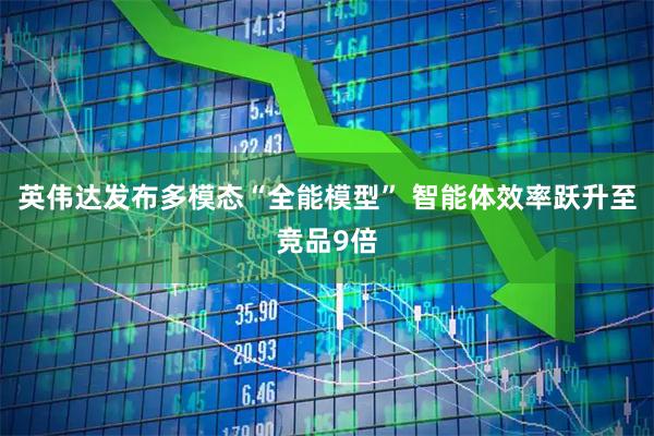 英伟达发布多模态“全能模型” 智能体效率跃升至竞品9倍