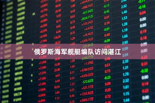 俄罗斯海军舰艇编队访问湛江